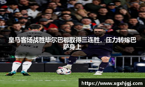 皇马客场战胜毕尔巴鄂取得三连胜，压力转嫁巴萨身上