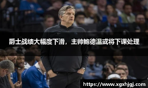 爵士战绩大幅度下滑，主帅鲍德温或将下课处理