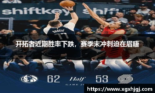 开拓者近期胜率下跌，赛季末冲刺迫在眉睫