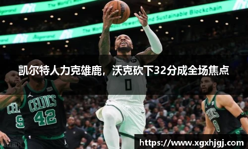 凯尔特人力克雄鹿，沃克砍下32分成全场焦点