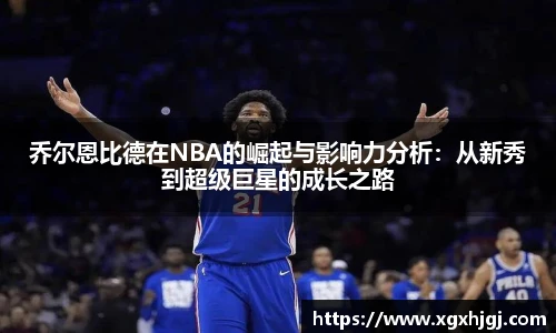 乔尔恩比德在NBA的崛起与影响力分析：从新秀到超级巨星的成长之路