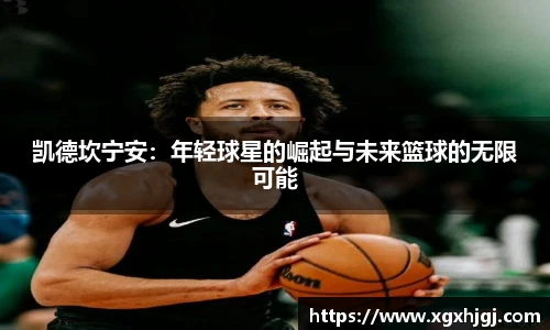 凯德坎宁安：年轻球星的崛起与未来篮球的无限可能