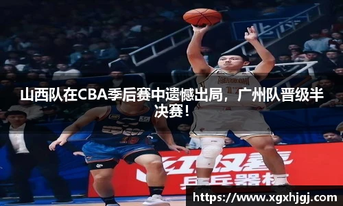 山西队在CBA季后赛中遗憾出局，广州队晋级半决赛！
