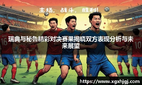 瑞典与秘鲁精彩对决赛果揭晓双方表现分析与未来展望